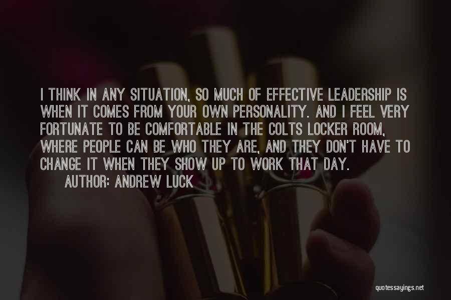 Andrew Luck Quotes: I Think In Any Situation, So Much Of Effective Leadership Is When It Comes From Your Own Personality. And I