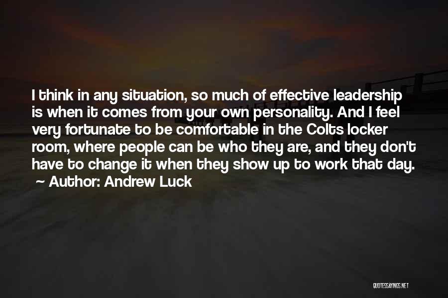 Andrew Luck Quotes: I Think In Any Situation, So Much Of Effective Leadership Is When It Comes From Your Own Personality. And I