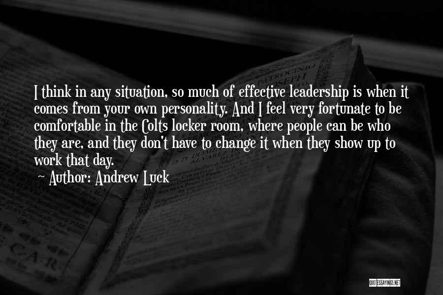 Andrew Luck Quotes: I Think In Any Situation, So Much Of Effective Leadership Is When It Comes From Your Own Personality. And I