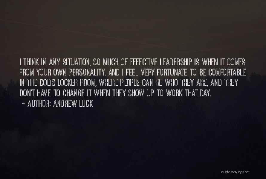 Andrew Luck Quotes: I Think In Any Situation, So Much Of Effective Leadership Is When It Comes From Your Own Personality. And I