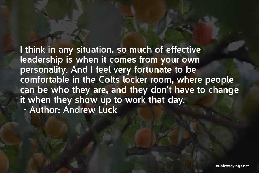 Andrew Luck Quotes: I Think In Any Situation, So Much Of Effective Leadership Is When It Comes From Your Own Personality. And I