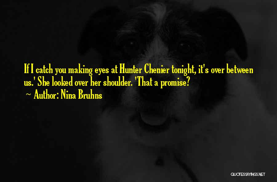 Nina Bruhns Quotes: If I Catch You Making Eyes At Hunter Chenier Tonight, It's Over Between Us.' She Looked Over Her Shoulder. 'that