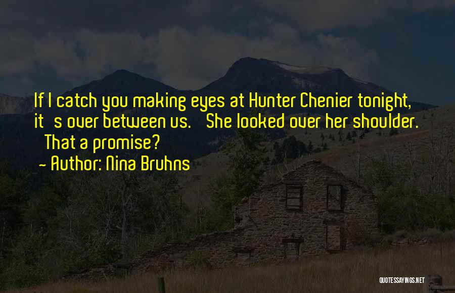 Nina Bruhns Quotes: If I Catch You Making Eyes At Hunter Chenier Tonight, It's Over Between Us.' She Looked Over Her Shoulder. 'that