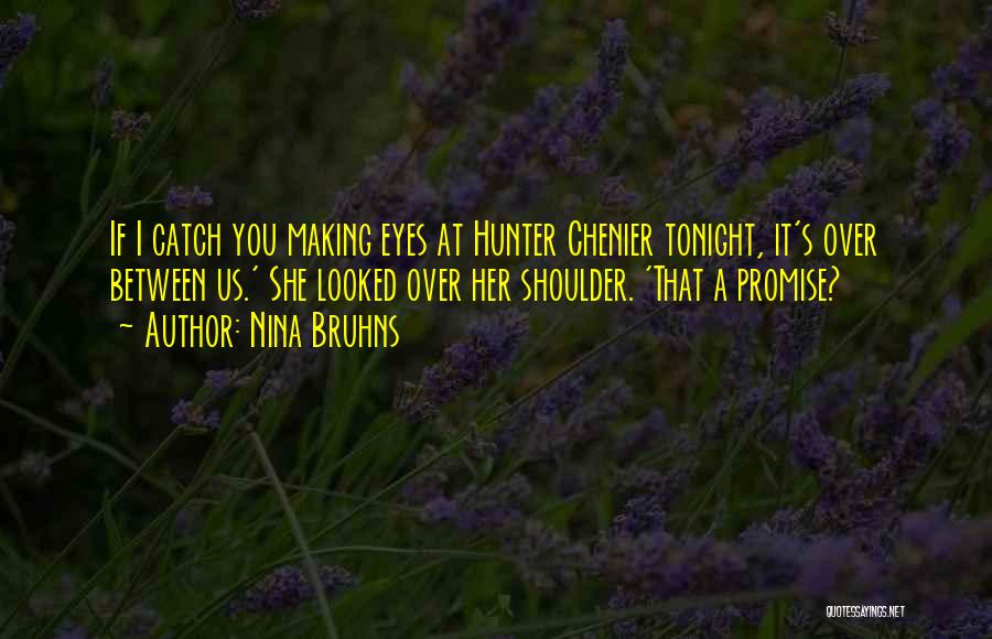 Nina Bruhns Quotes: If I Catch You Making Eyes At Hunter Chenier Tonight, It's Over Between Us.' She Looked Over Her Shoulder. 'that