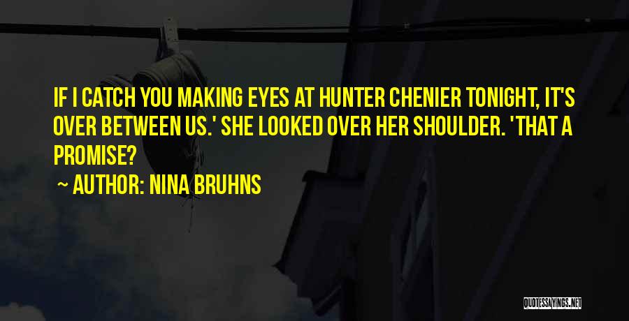 Nina Bruhns Quotes: If I Catch You Making Eyes At Hunter Chenier Tonight, It's Over Between Us.' She Looked Over Her Shoulder. 'that