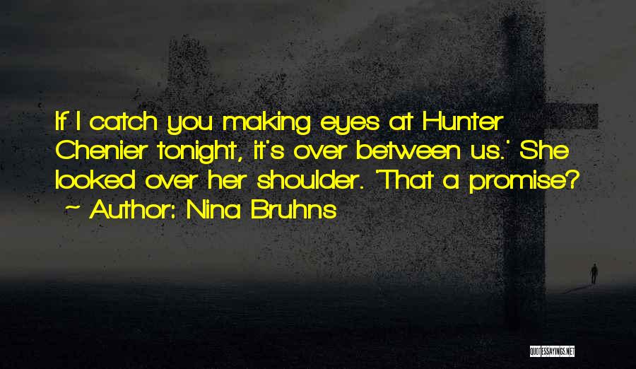 Nina Bruhns Quotes: If I Catch You Making Eyes At Hunter Chenier Tonight, It's Over Between Us.' She Looked Over Her Shoulder. 'that