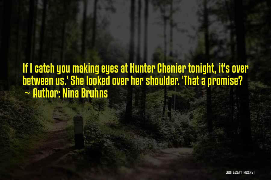 Nina Bruhns Quotes: If I Catch You Making Eyes At Hunter Chenier Tonight, It's Over Between Us.' She Looked Over Her Shoulder. 'that