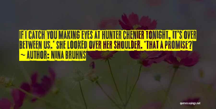 Nina Bruhns Quotes: If I Catch You Making Eyes At Hunter Chenier Tonight, It's Over Between Us.' She Looked Over Her Shoulder. 'that