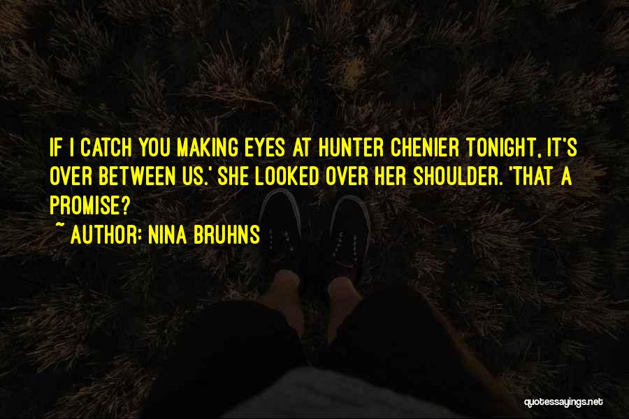 Nina Bruhns Quotes: If I Catch You Making Eyes At Hunter Chenier Tonight, It's Over Between Us.' She Looked Over Her Shoulder. 'that