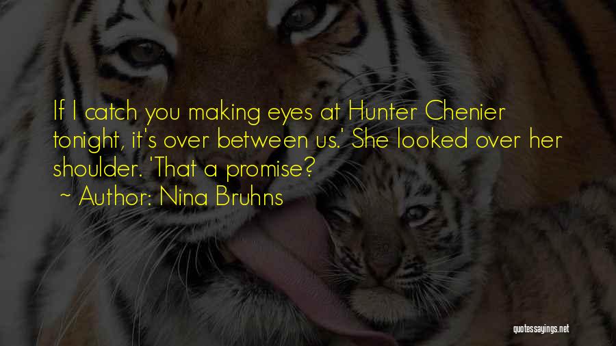 Nina Bruhns Quotes: If I Catch You Making Eyes At Hunter Chenier Tonight, It's Over Between Us.' She Looked Over Her Shoulder. 'that