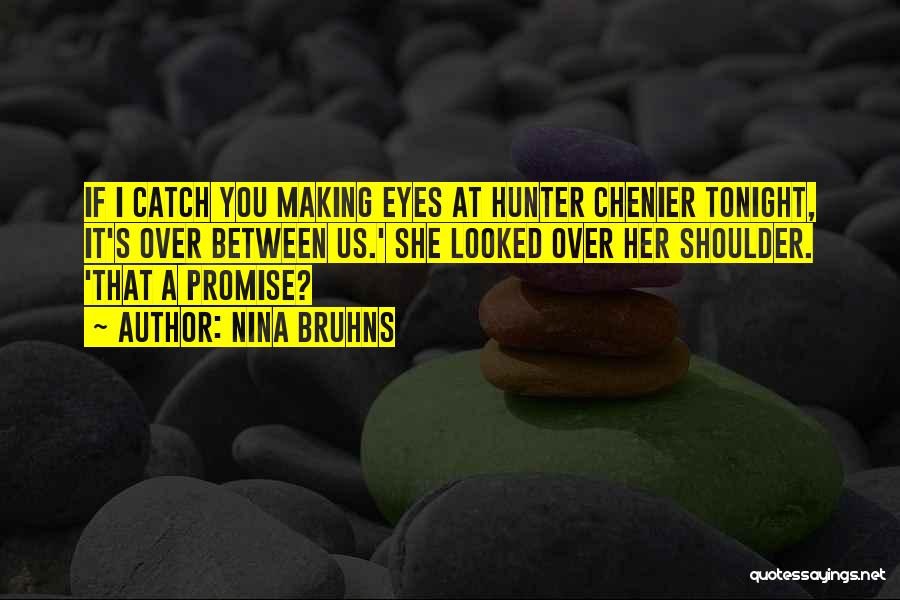 Nina Bruhns Quotes: If I Catch You Making Eyes At Hunter Chenier Tonight, It's Over Between Us.' She Looked Over Her Shoulder. 'that