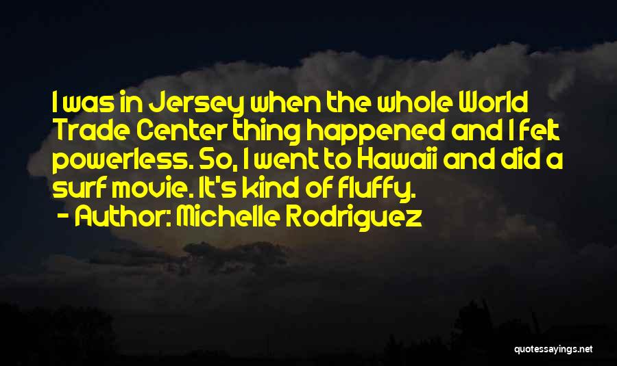 Michelle Rodriguez Quotes: I Was In Jersey When The Whole World Trade Center Thing Happened And I Felt Powerless. So, I Went To