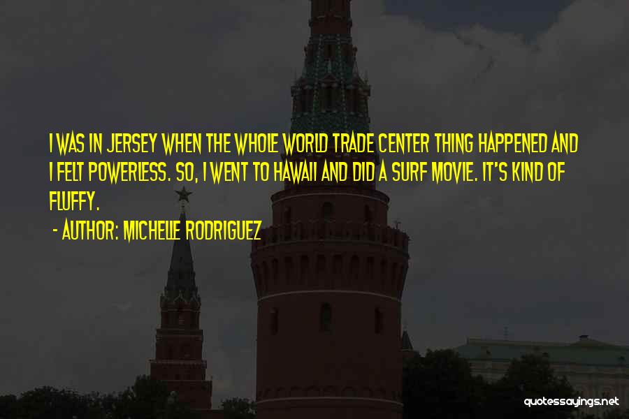 Michelle Rodriguez Quotes: I Was In Jersey When The Whole World Trade Center Thing Happened And I Felt Powerless. So, I Went To