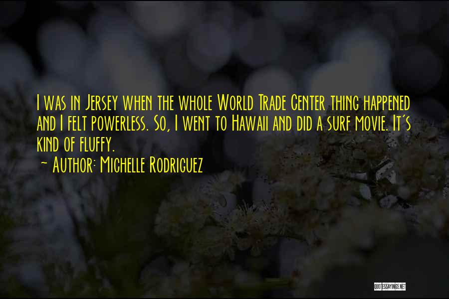 Michelle Rodriguez Quotes: I Was In Jersey When The Whole World Trade Center Thing Happened And I Felt Powerless. So, I Went To