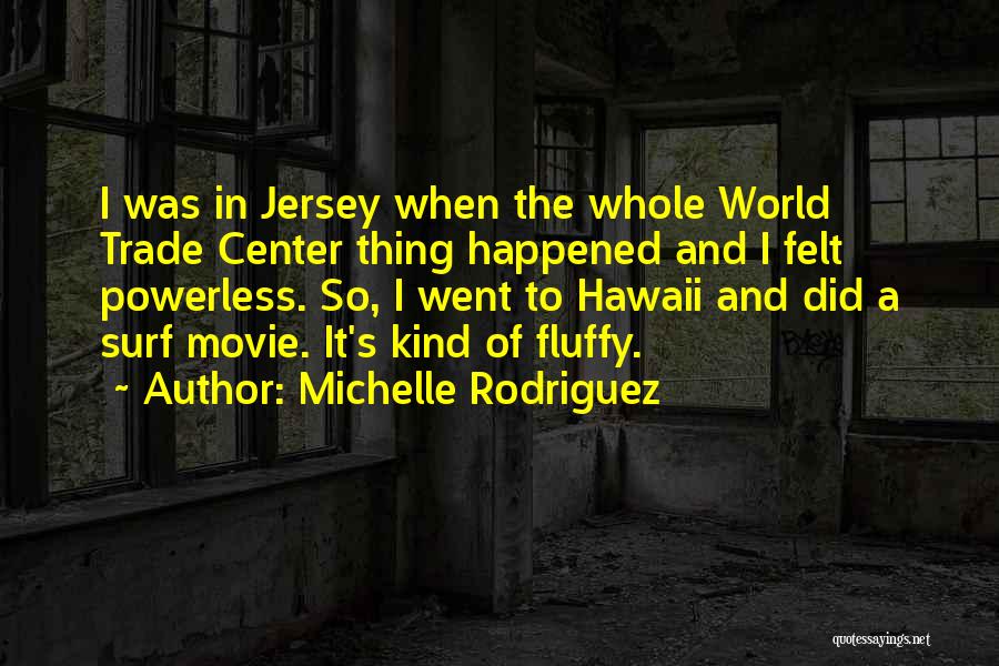 Michelle Rodriguez Quotes: I Was In Jersey When The Whole World Trade Center Thing Happened And I Felt Powerless. So, I Went To