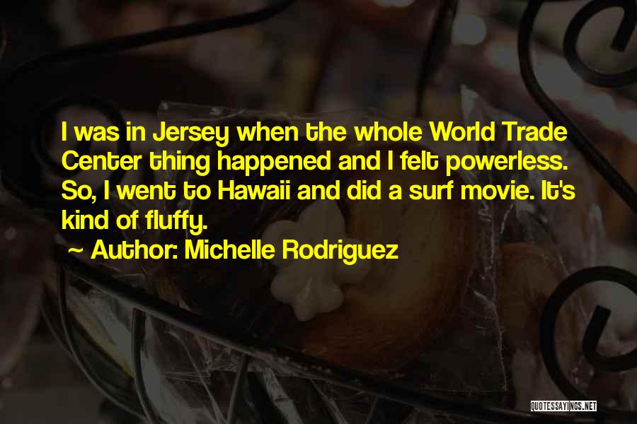 Michelle Rodriguez Quotes: I Was In Jersey When The Whole World Trade Center Thing Happened And I Felt Powerless. So, I Went To