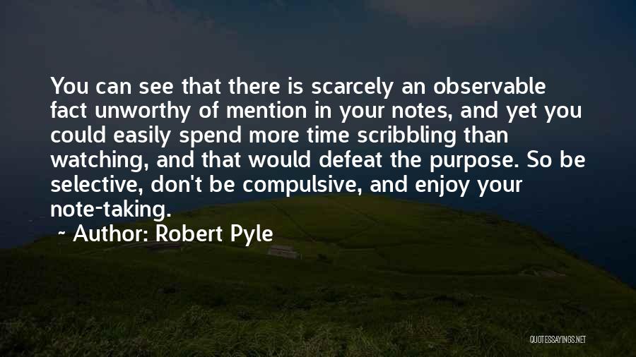 Robert Pyle Quotes: You Can See That There Is Scarcely An Observable Fact Unworthy Of Mention In Your Notes, And Yet You Could