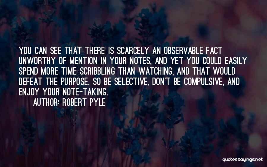 Robert Pyle Quotes: You Can See That There Is Scarcely An Observable Fact Unworthy Of Mention In Your Notes, And Yet You Could