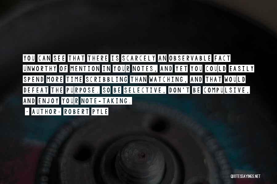 Robert Pyle Quotes: You Can See That There Is Scarcely An Observable Fact Unworthy Of Mention In Your Notes, And Yet You Could