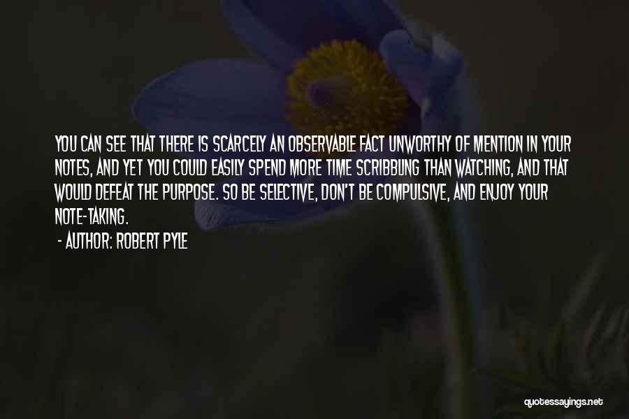 Robert Pyle Quotes: You Can See That There Is Scarcely An Observable Fact Unworthy Of Mention In Your Notes, And Yet You Could