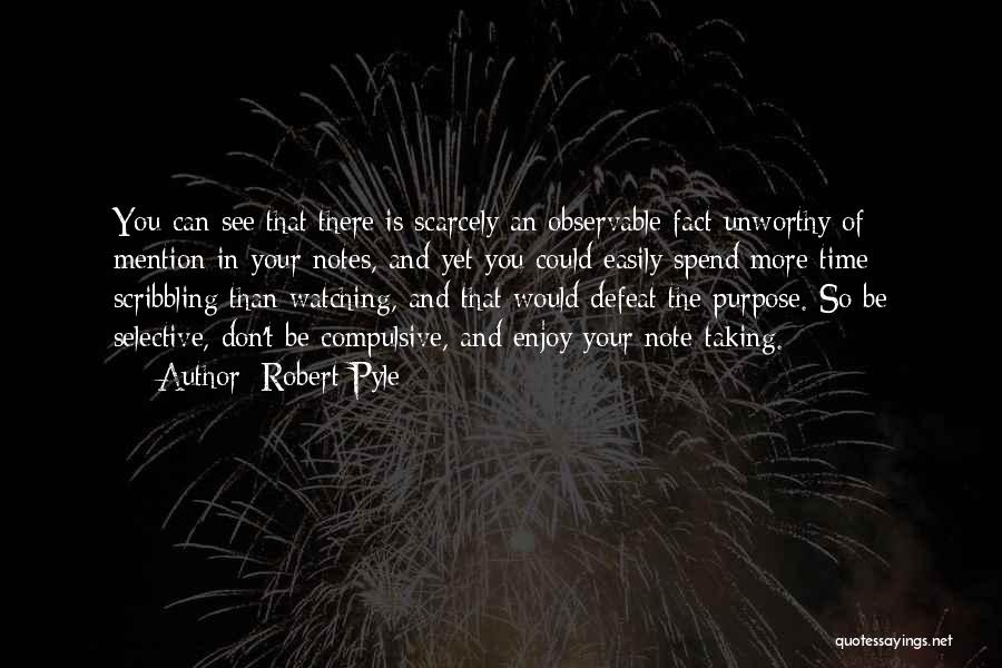 Robert Pyle Quotes: You Can See That There Is Scarcely An Observable Fact Unworthy Of Mention In Your Notes, And Yet You Could