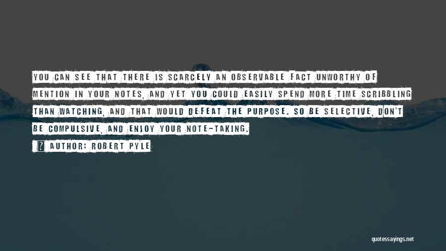 Robert Pyle Quotes: You Can See That There Is Scarcely An Observable Fact Unworthy Of Mention In Your Notes, And Yet You Could