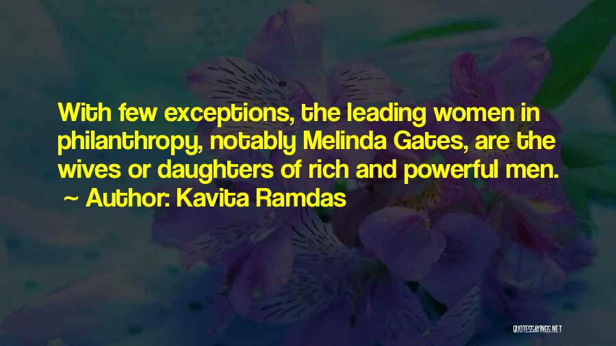 Kavita Ramdas Quotes: With Few Exceptions, The Leading Women In Philanthropy, Notably Melinda Gates, Are The Wives Or Daughters Of Rich And Powerful