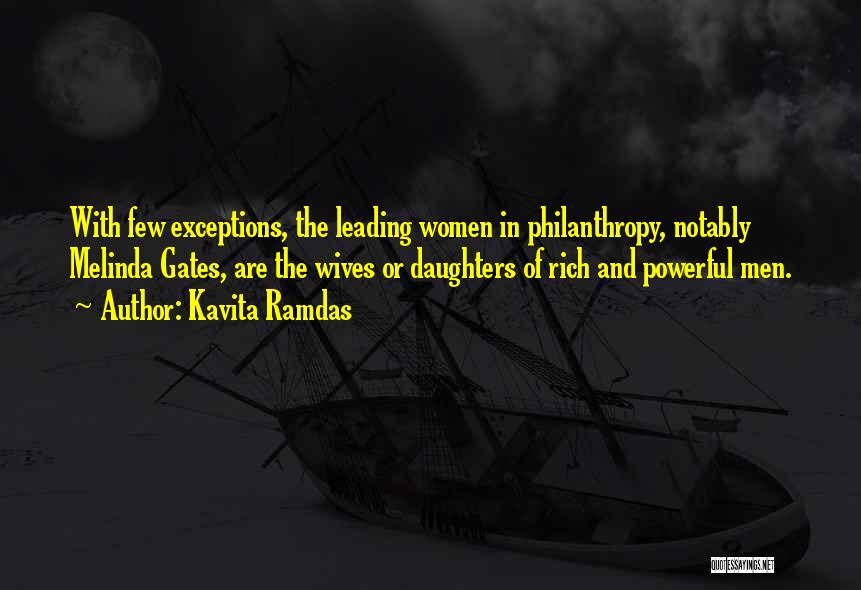 Kavita Ramdas Quotes: With Few Exceptions, The Leading Women In Philanthropy, Notably Melinda Gates, Are The Wives Or Daughters Of Rich And Powerful