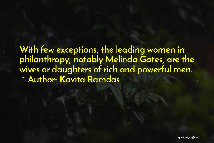 Kavita Ramdas Quotes: With Few Exceptions, The Leading Women In Philanthropy, Notably Melinda Gates, Are The Wives Or Daughters Of Rich And Powerful