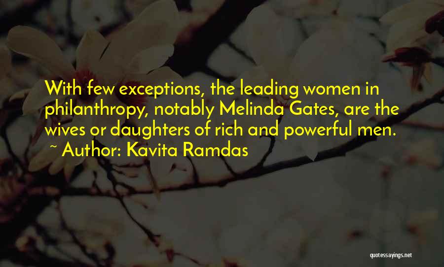 Kavita Ramdas Quotes: With Few Exceptions, The Leading Women In Philanthropy, Notably Melinda Gates, Are The Wives Or Daughters Of Rich And Powerful