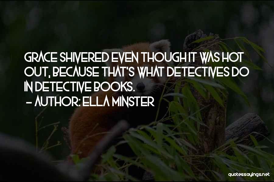 Ella Minster Quotes: Grace Shivered Even Though It Was Hot Out, Because That's What Detectives Do In Detective Books.