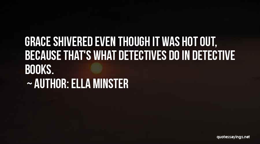 Ella Minster Quotes: Grace Shivered Even Though It Was Hot Out, Because That's What Detectives Do In Detective Books.