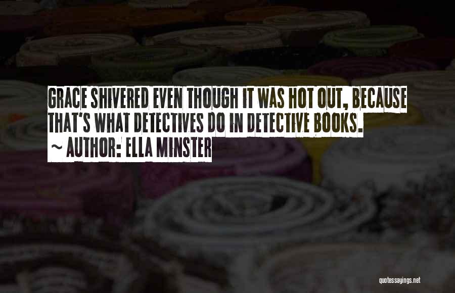 Ella Minster Quotes: Grace Shivered Even Though It Was Hot Out, Because That's What Detectives Do In Detective Books.