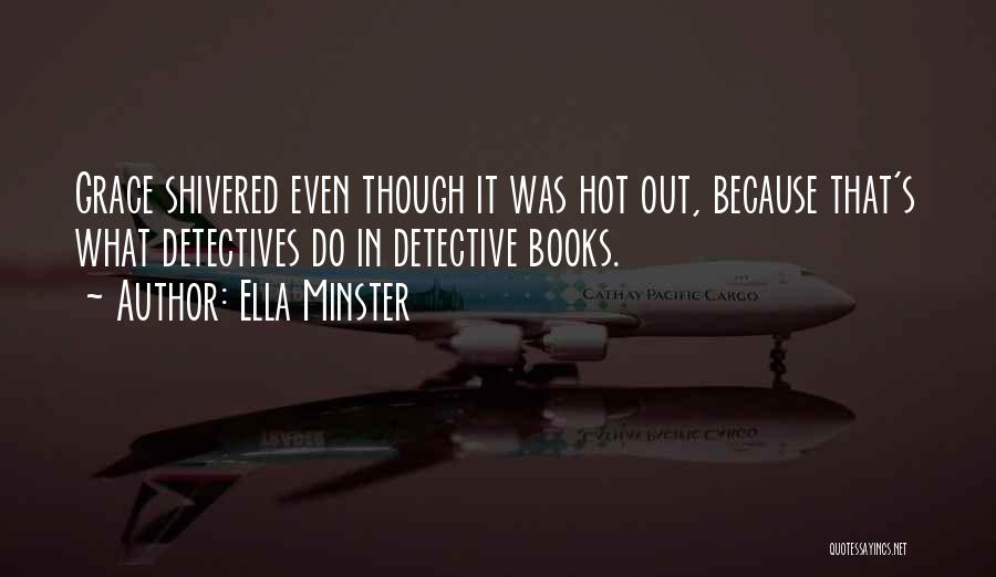 Ella Minster Quotes: Grace Shivered Even Though It Was Hot Out, Because That's What Detectives Do In Detective Books.
