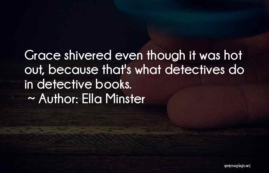 Ella Minster Quotes: Grace Shivered Even Though It Was Hot Out, Because That's What Detectives Do In Detective Books.