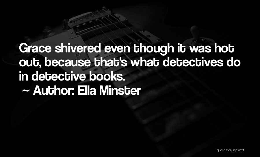 Ella Minster Quotes: Grace Shivered Even Though It Was Hot Out, Because That's What Detectives Do In Detective Books.