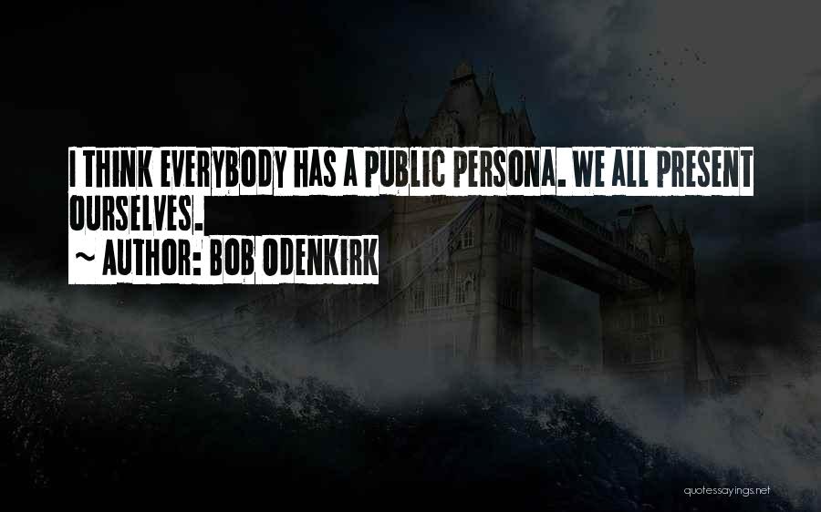 Bob Odenkirk Quotes: I Think Everybody Has A Public Persona. We All Present Ourselves.