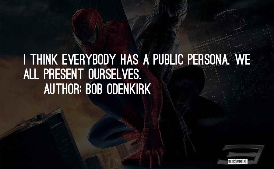 Bob Odenkirk Quotes: I Think Everybody Has A Public Persona. We All Present Ourselves.