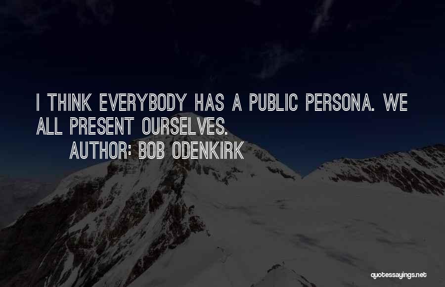 Bob Odenkirk Quotes: I Think Everybody Has A Public Persona. We All Present Ourselves.