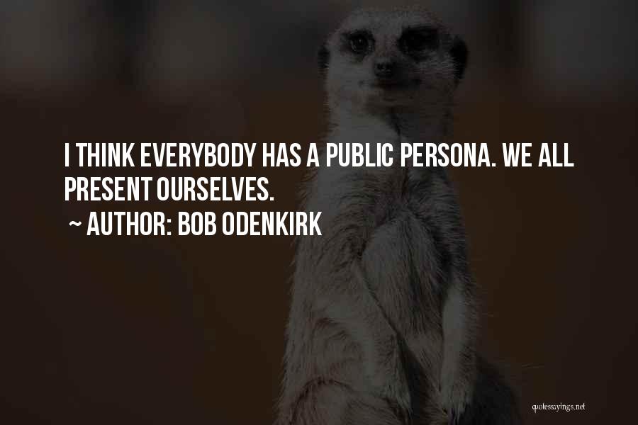 Bob Odenkirk Quotes: I Think Everybody Has A Public Persona. We All Present Ourselves.