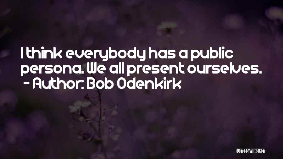 Bob Odenkirk Quotes: I Think Everybody Has A Public Persona. We All Present Ourselves.