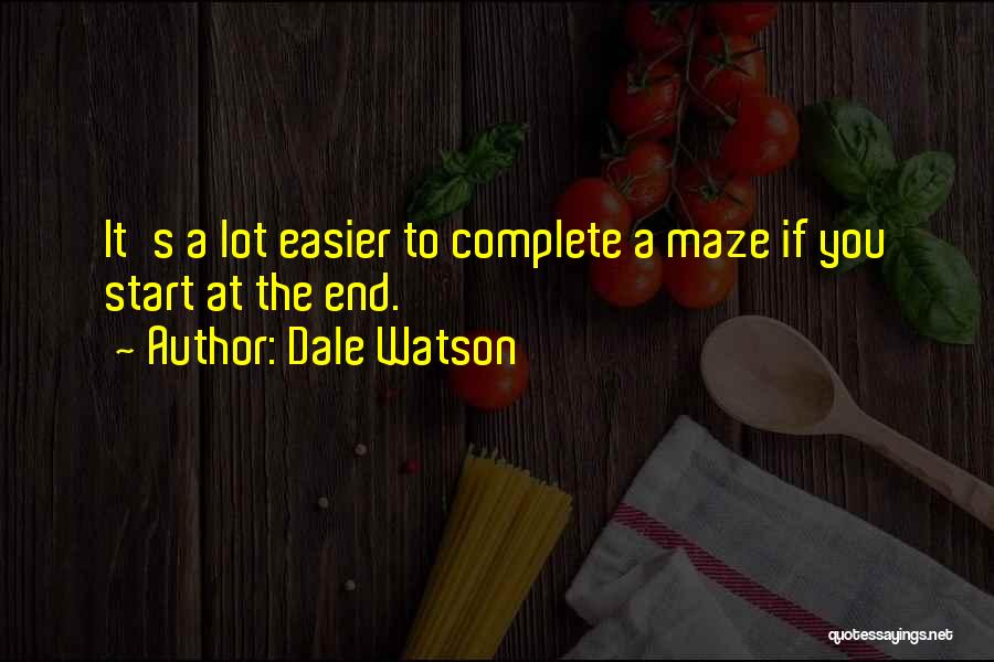 Dale Watson Quotes: It's A Lot Easier To Complete A Maze If You Start At The End.