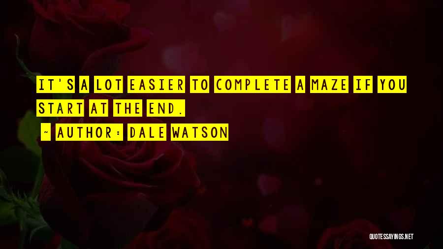 Dale Watson Quotes: It's A Lot Easier To Complete A Maze If You Start At The End.
