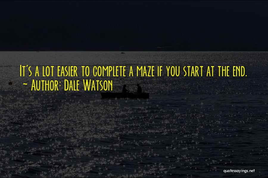 Dale Watson Quotes: It's A Lot Easier To Complete A Maze If You Start At The End.