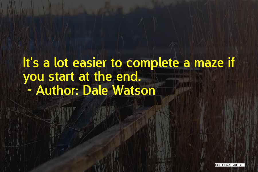 Dale Watson Quotes: It's A Lot Easier To Complete A Maze If You Start At The End.