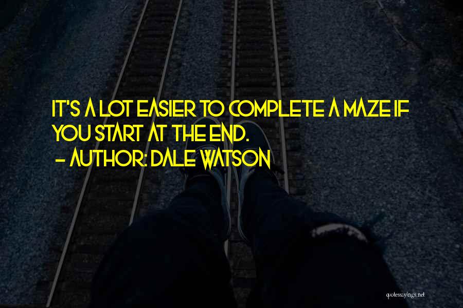 Dale Watson Quotes: It's A Lot Easier To Complete A Maze If You Start At The End.