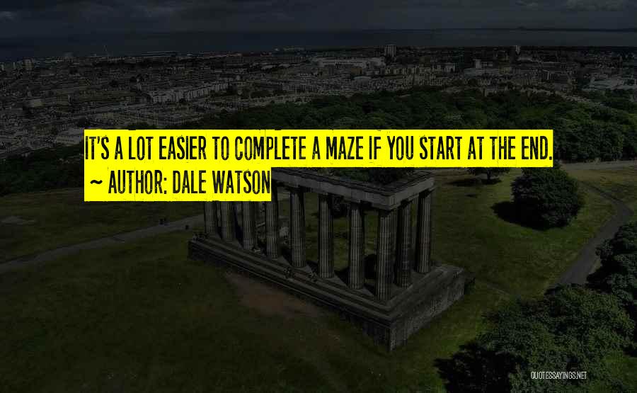 Dale Watson Quotes: It's A Lot Easier To Complete A Maze If You Start At The End.