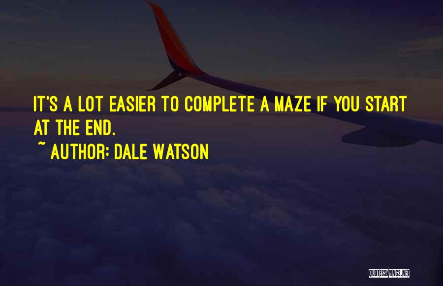 Dale Watson Quotes: It's A Lot Easier To Complete A Maze If You Start At The End.