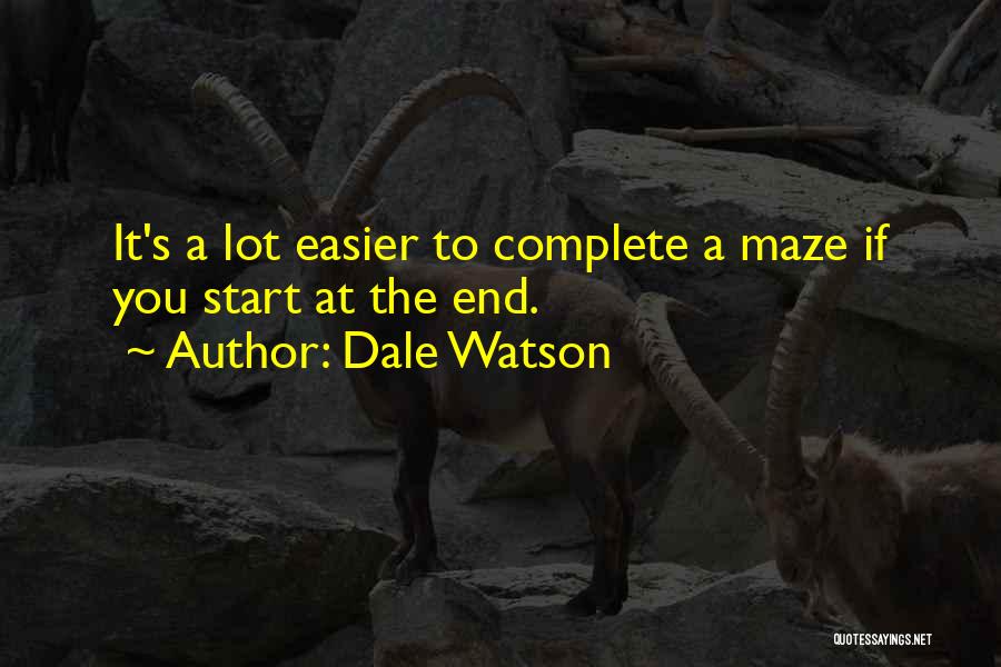 Dale Watson Quotes: It's A Lot Easier To Complete A Maze If You Start At The End.