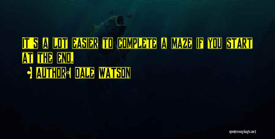 Dale Watson Quotes: It's A Lot Easier To Complete A Maze If You Start At The End.